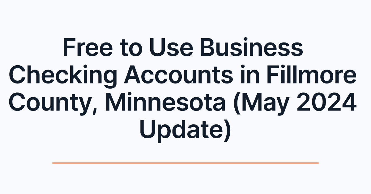 Free to Use Business Checking Accounts in Fillmore County, Minnesota (May 2024 Update)